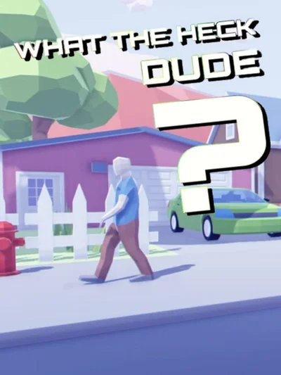What the Heck, Dude?